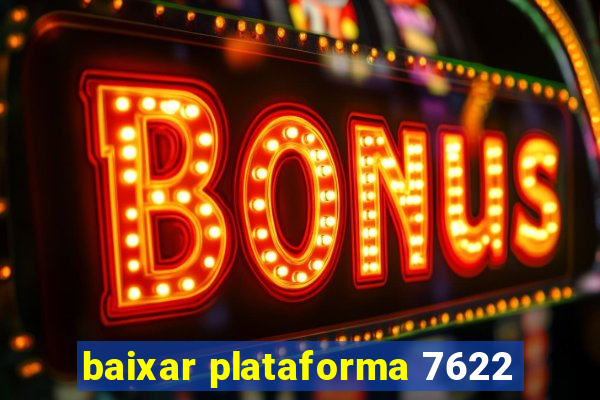 baixar plataforma 7622