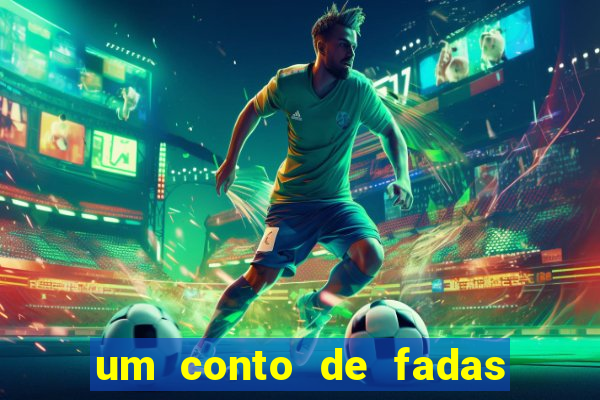 um conto de fadas sempre tem