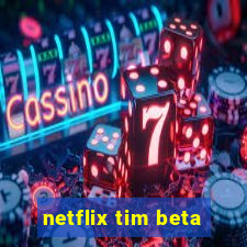netflix tim beta
