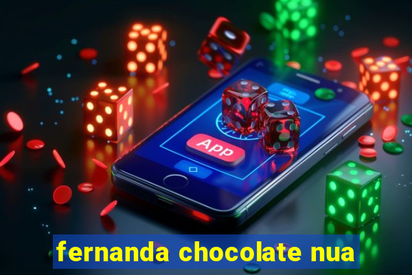 fernanda chocolate nua