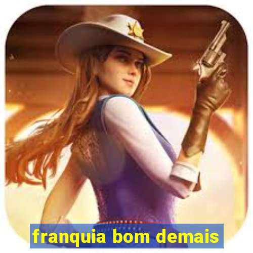 franquia bom demais