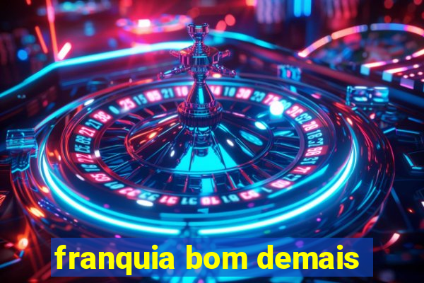franquia bom demais