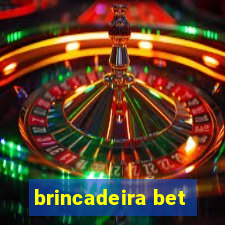 brincadeira bet