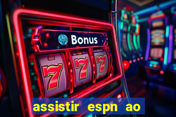 assistir espn ao vivo multicanais