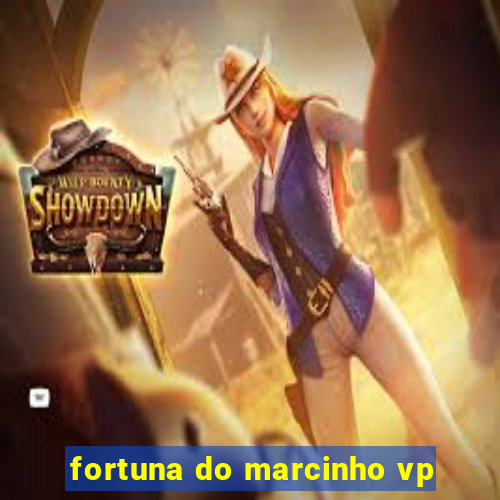 fortuna do marcinho vp