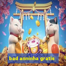bad anninha gratis