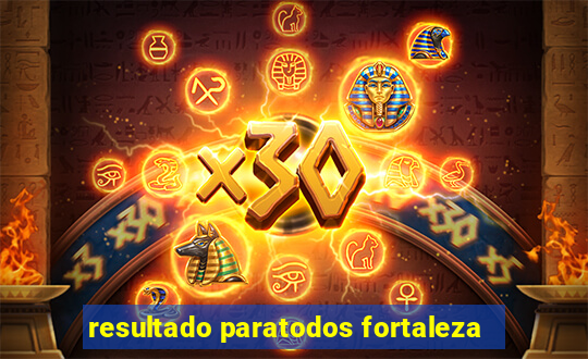 resultado paratodos fortaleza