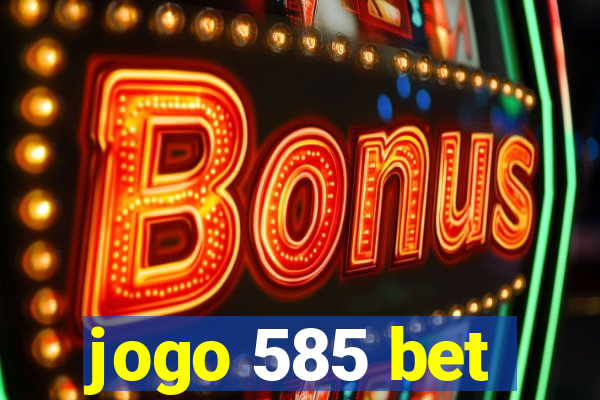 jogo 585 bet