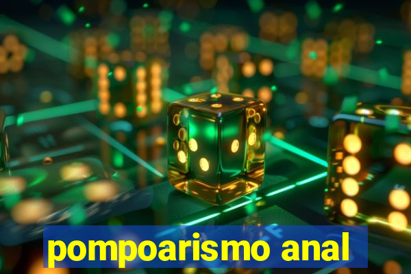 pompoarismo anal