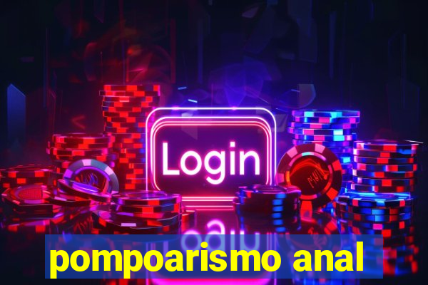 pompoarismo anal