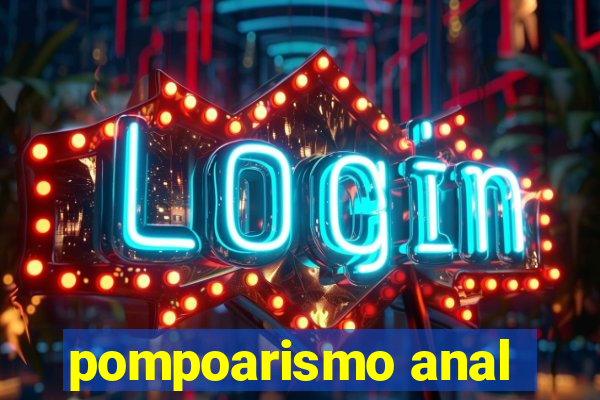 pompoarismo anal