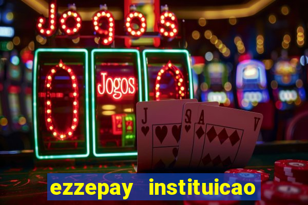 ezzepay instituicao de pagamento ltda