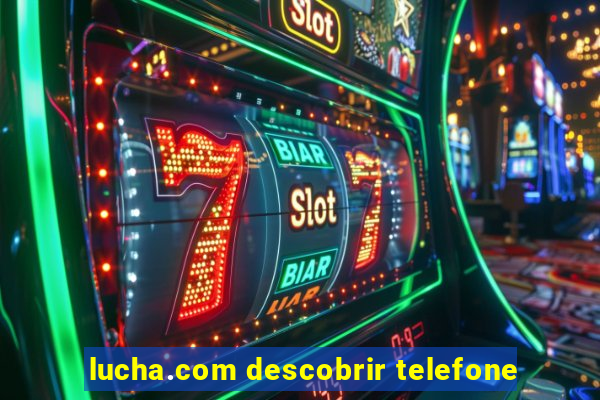 lucha.com descobrir telefone