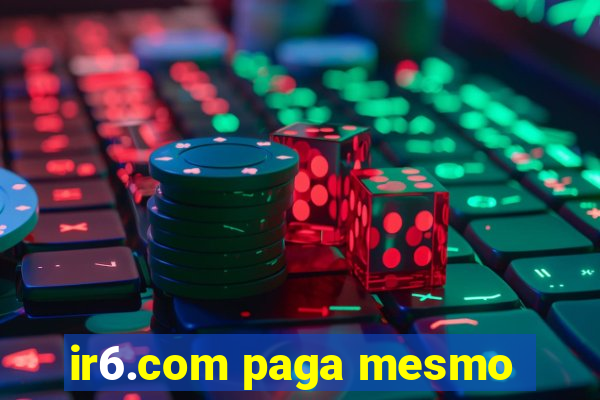 ir6.com paga mesmo