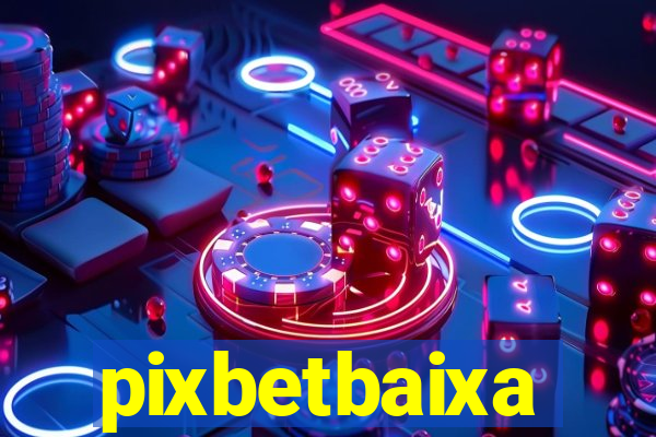 pixbetbaixa