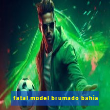 fatal model brumado bahia