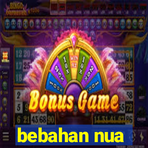 bebahan nua