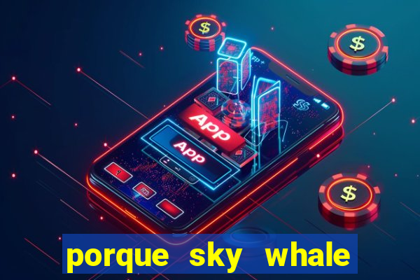 porque sky whale saiu da play store