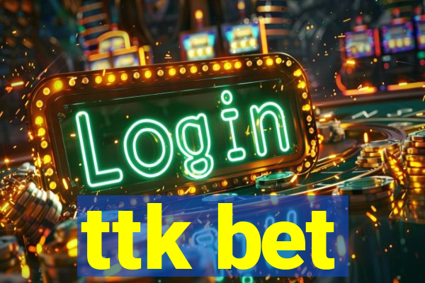 ttk bet