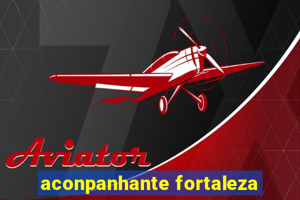 aconpanhante fortaleza