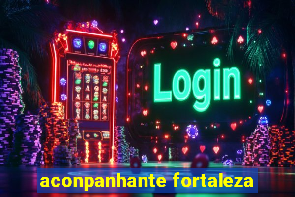 aconpanhante fortaleza