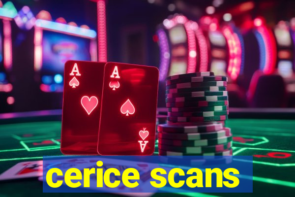 cerice scans