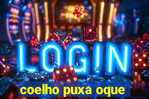 coelho puxa oque