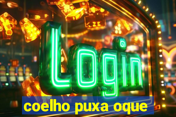 coelho puxa oque
