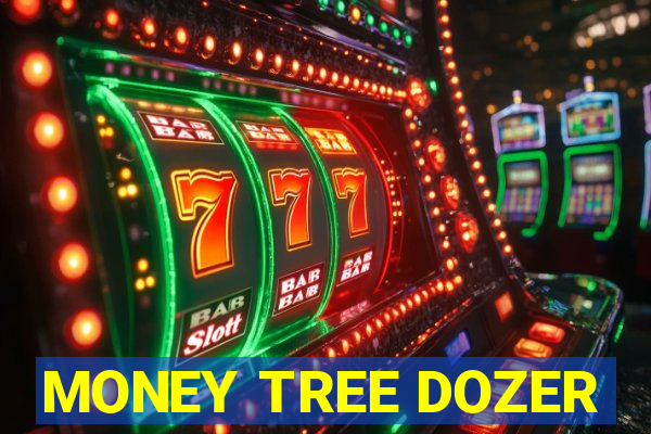 MONEY TREE DOZER