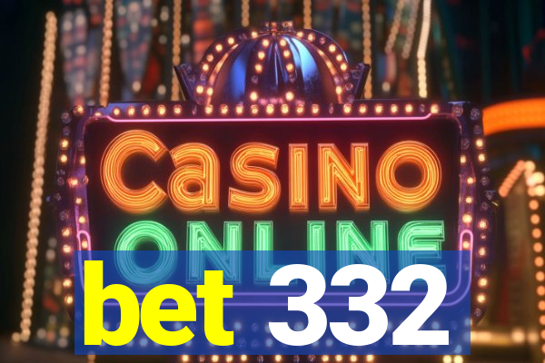 bet 332