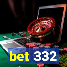 bet 332