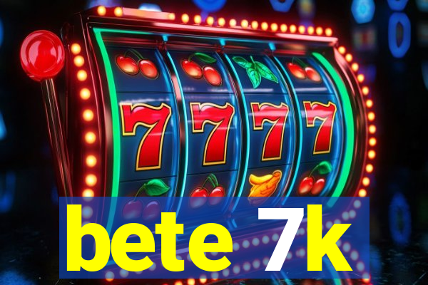 bete 7k