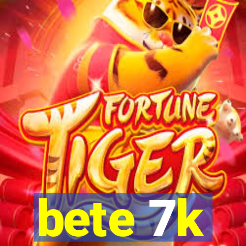bete 7k