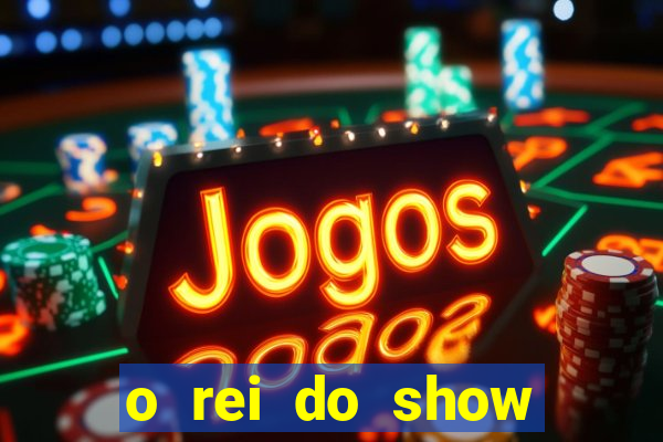 o rei do show filme completo dublado drive