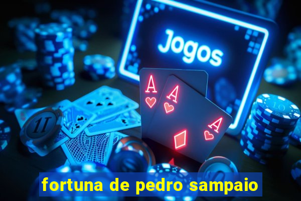 fortuna de pedro sampaio