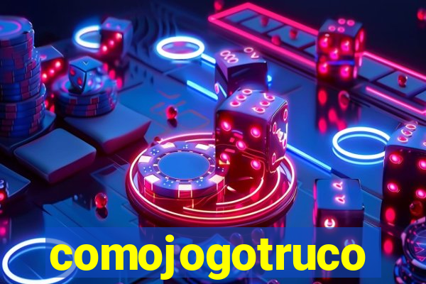 comojogotruco