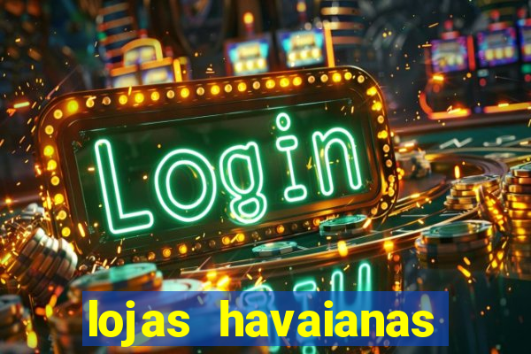 lojas havaianas shopping da bahia