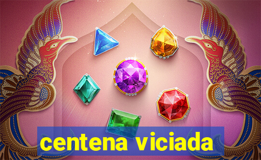 centena viciada
