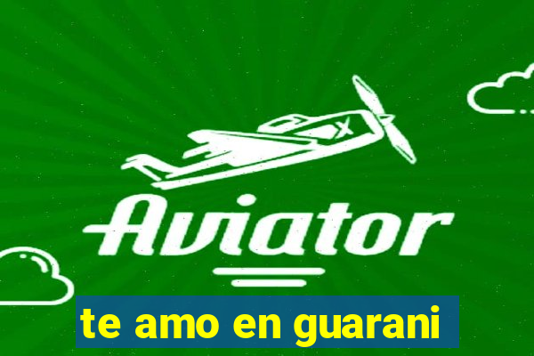 te amo en guarani