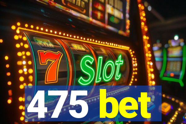 475 bet