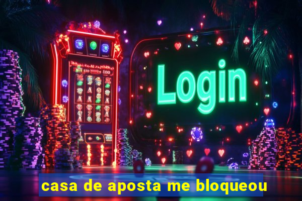 casa de aposta me bloqueou