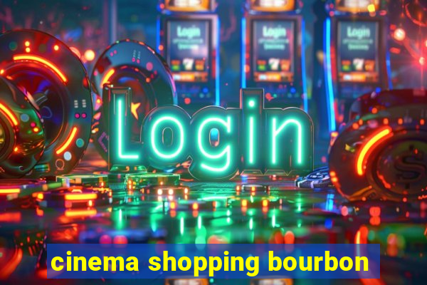 cinema shopping bourbon