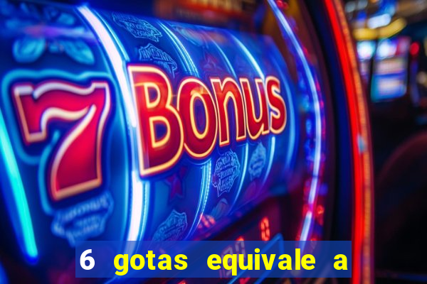 6 gotas equivale a quantos ml