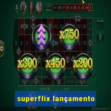 superflix lançamento