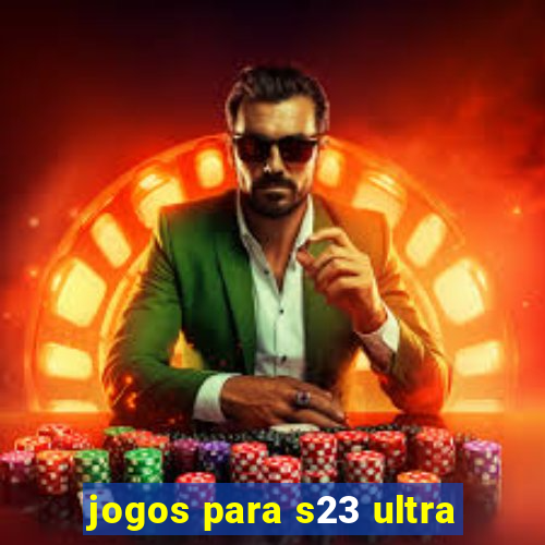 jogos para s23 ultra