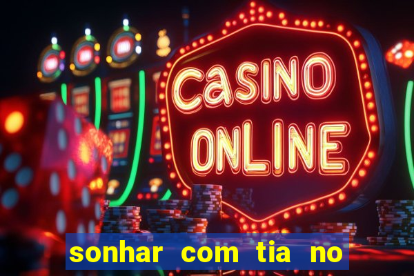 sonhar com tia no jogo do bicho