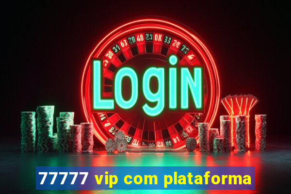 77777 vip com plataforma