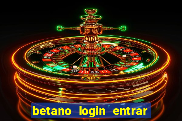 betano login entrar na minha conta