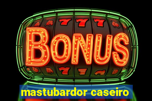 mastubardor caseiro