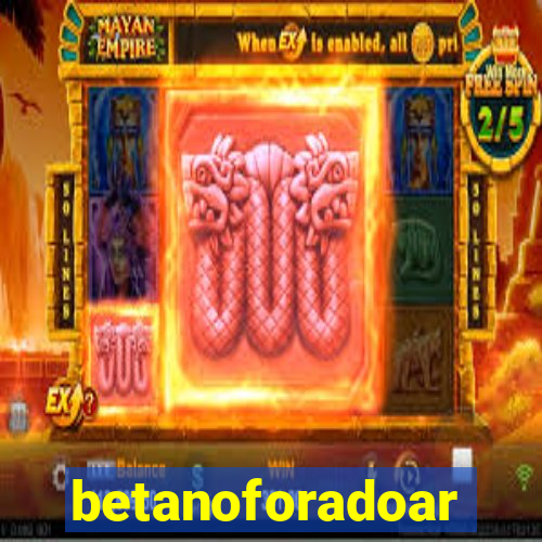 betanoforadoar